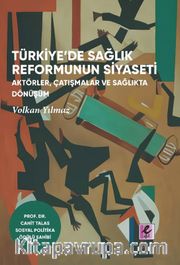 Türkiye’de Sağlık Reformunun Siyaseti  Aktörler, Çatışmalar ve Sağlıkta Dönüşüm