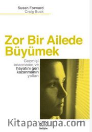 Zor Bir Ailede Büyümek <br /> Geçmişi Onarmanın ve Hayatını Geri Kazanmanın Yolları