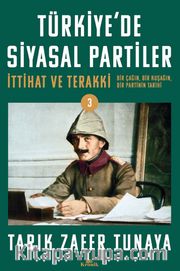 Türkiye'de Siyasal Partiler Cilt 3 <br /> İttihat ve Terakki: Bir Çağın, Bir Kuşağın, Bir Partinin Tarihi 