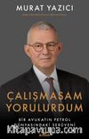 Çalışmasam Yorulurdum & Bir Avukatın Petrol Dünyasındaki Serüveni