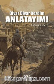 Diyar Diyar Gezdim, Anlatayım!