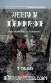 Afetistan’da Doğrunun Peşinde <br /> Medya Riski Nasıl Yeniden Yaratır?