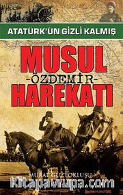 Atatürk'ün Gizli Kalmış Musul Harekatı