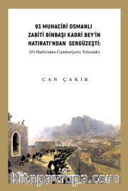 93 Muhaciri Osmanlı Zabiti Binbaşı Kadri Bey’in Hatıratı’ndan Sergüzeşti (93 Harbi’nden Cumhuriyete Yolculuk)