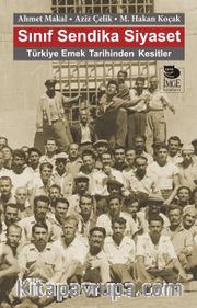Sınıf Sendika Siyaset <br /> Türkiye Emek Tarihinden Kesitler