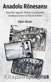 Anadolu Rönesansı <br /> Eleştiriler Işığında Türkiye Cumhuriyeti Uluslaşma Süreci ve Köy Enstitüleri