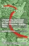 Under The Shadow Of The Revolution Berlin-Warsaw-Ankara 1920