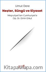 Neşter, Süngü ve Siyaset <br /> Meşrutiyet’ten Cumhuriyet’e Op. Dr. Emin Erkul