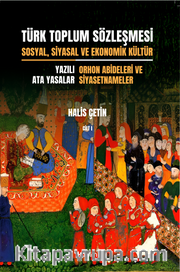 Türk Toplum Sözleşmesi Sosyal, Siyasal ve Ekonomik Kültür  (Birinci Cilt) <br />  Yazılı Ata Yasalar: Orhon Abideleri ve Siyasetnameler