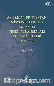 Amerikan Protestan Misyonerlerin Bursa'da Teşkilatlanmaları ve Faaliyetleri 1834-1928
