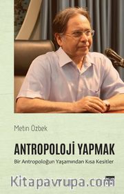 Antropoloji Yapmak <br /> Bir Antropoloğun Yaşamından Kısa Kesitler