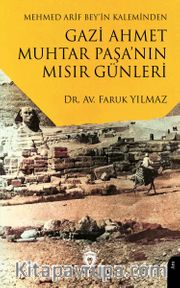 Mehmed Arif Bey’in KalemindenGazi Ahmet Muhtar Paşa’nın Mısır Günleri