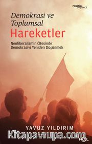 Demokrasi ve Toplumsal Hareketler <br /> Neoliberalizmin Ötesinde Demokrasiyi Yeniden Düşünmek