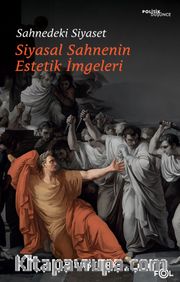 Sahnedeki Siyaset <br /> Siyasal Düşüncenin Estetik İmgeleri