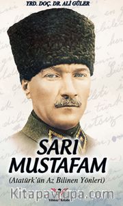 Sarı Mustafam <br /> Atatürk'ün Az Bilinen Yönleri