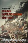 Osmanlı İmparatorluğunu Kim Yıktı?