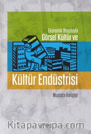 Kültür Endüstrisi <br /> Ekonomik Boyutuyla Görsel Kültür ve Kültür Endüstrisi