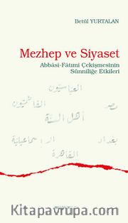 Mezhep ve Siyaset <br /> Abbasî-Fatımî Çekişmesinin Sünnîliğe Etkileri