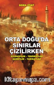 Orta Doğu’da Sınırlar Çizilirken <br /> Siyonistler - Teröristler - Aşiretler - Tarikatlar