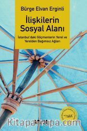 İlişkilerin Sosyal Alanı <br /> İstanbul’daki Göçmenlerin Yerel ve Yerelden Bağımsız Ağları