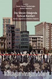 Dış Göçün Odağında Türkiye Kentleri <br /> Kuram, Uygulama ve Mekanın Değişimi