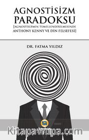 Agnostisizm Paradoksu <br /> Agnostisizmin Temellendirilmesinde Anthony Kenny ve Din Felsefesi