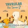 Yavrular Ne Sever?