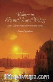 Women In British Travel Writing <br /> Altered Space and Meaning in the Example of Istanbul