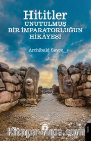 Hititler Unutulmuş Bir İmparatorluğun Hikayesi