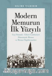Modern Memurun İlk Yüzyılı <br /> Genç Osmanlı Erken Cumhuriyet Döneminde Memur ve Memur Örgütlenmeleri