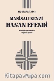 Manisalı Kenzî Hasan Efendi <br /> Mutasavvıf, Şair, Bestekar  Hayatı ve Şiirleri