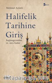 Halifelik Tarihine Giriş <br /> Başlangıcından IX. Asra Kadar