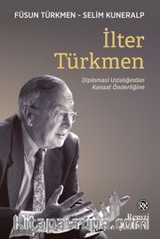 İlter Türkmen <br /> Diplomasi Ustalığından Kanaat Önderliğine