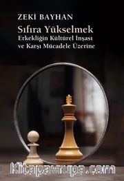 Sıfıra Yükselmek <br /> Erkekliğin Kültürel İnşası ve  Karşı Mücadele Üzerine