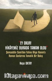 Ey Okur! Hikayemiz Burada Tamam Oldu” <br /> Şemseddin Sami'den Fatma Aliye Hanım'a Roman Sonlarına Tematik Bir Bakış