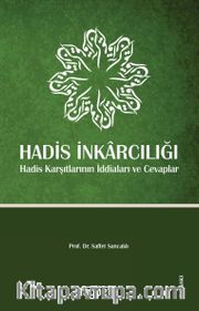 Hadis İnkarcılığı <br /> Hadis Karşıtlarının İddiaları ve Cevaplar