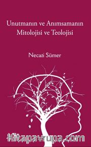 Unutmanın ve Anımsamanın Mitolojisi ve Teolojisi