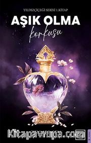 Aşık Olma Korkusu / Yıldız Çiçeği Serisi 1. Kitap