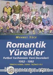 Romantik Yürekler <br /> Futbol Tarihimizin Yeni Devreleri: 1952-1992 Türkiye Futbol Tarihi 3. Cilt