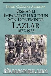Osmanlı İmparatorluğu'nun Son Döneminde Lazlar 1877-1923