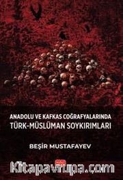 Anadolu ve Kafkas Coğrafyalarında Türk-Müslüman Soykırımları