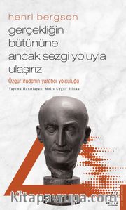 Gerçekliğin Bütününe Ancak Sezgi Yoluyla Ulaşırız / Henri Bergson