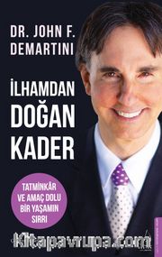 İlhamdan Doğan Kader <br /> Tatminkar ve Amaç Dolu Bir Yaşamın Sırrı