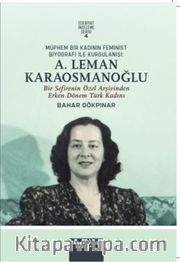 Müphem Bir Kadının Feminist Biyografi ile Kurgulanışı: A. Leman Karaosmanoğlu <br /> Bir Sefirenin Özel Arşivinden Erken Dönem Türk Kadını
