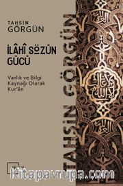 İlahi Sözün Gücü / Varlık ve Bilgi Kaynağı Olarak Kur'an