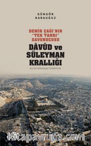 Demir Çağı’nın “Tek Tanrı” Savunucusu Davud ve Süleyman Krallığı <br /> Kur’an Arkeolojisi Yöntemi ile