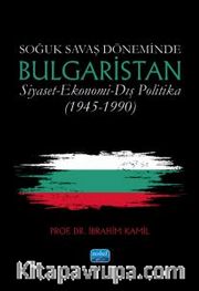 Soğuk Savaş Döneminde Bulgaristan / Siyaset - Ekonomi - Dış Politika (1945-1990)