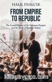 From Empire to Republic <br /> The Social History of Ottoman Empire and the Birth of Modern Turkey