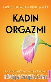 Kadın Orgazmı <br /> Kadın Cinselliğine Dair Merak Edilen ve Öğrenilmesi Gereken Her Şey