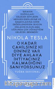 Nikola Tesla - O Kadar Cahilsiniz ki Dininiz Var Diye Ahlaka İhtiyacınız Kalmadığını Sanıyorsunuz